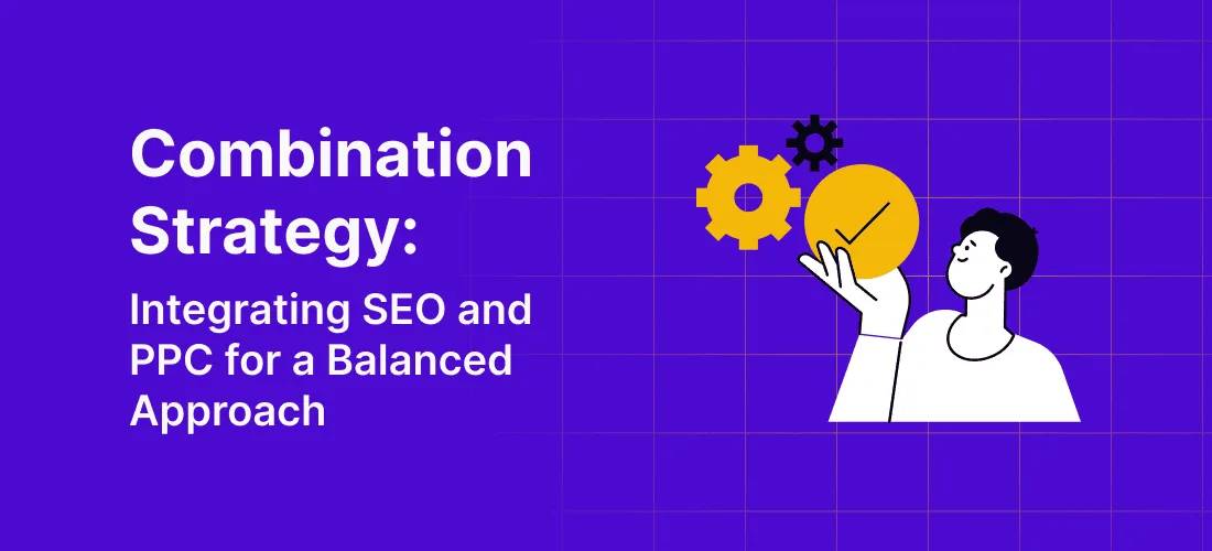 Combination Strategy: Integrating SEO and PPC for a Balanced Approach